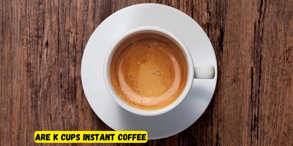 Are k Cups Instant Coffee